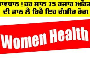 Health News: ਸਾਵਧਾਨ! ਹਰ ਸਾਲ 75 ਹਜ਼ਾਰ ਔਰਤਾਂ ਦੀ ਜਾਨ ਲੈ ਰਿਹੈ ਇਹ ਗੰਭੀਰ ਰੋਗ