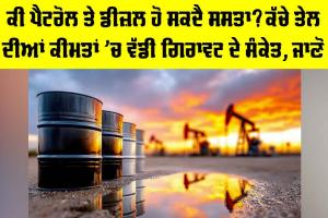 Petrol Diesel Price: ਕੀ ਪੈਟਰੋਲ ਤੇ ਡੀਜ਼ਲ ਹੋ ਸਕਦੈ ਸਸਤਾ? ਕੱਚੇ ਤੇਲ ਦੀਆਂ ਕੀਮਤਾਂ ’ਚ ਵੱਡੀ ਗਿਰਾਵਟ ਦੇ ਸੰਕੇਤ, ਜਾਣੋ