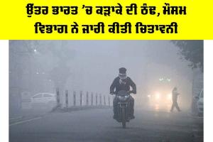 Punjab Weather Alert: ਉੱਤਰ ਭਾਰਤ ’ਚ ਕੜਾਕੇ ਦੀ ਠੰਢ, ਮੌਸਮ ਵਿਭਾਗ ਨੇ ਜਾਰੀ ਕੀਤੀ ਚਿਤਾਵਨੀ