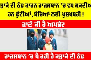 Rajasthan Winter Vacation: ਕੜਾਕੇ ਦੀ ਠੰਢ ਕਾਰਨ ਰਾਜਸਥਾਨ ’ਚ ਵਧ ਸਕਦੀਆਂ ਹਨ ਛੁੱਟੀਆਂ, ਬੱਚਿਆਂ ਲਈ ਖੁਸ਼ਖਬਰੀ!