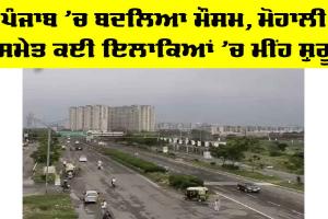 Weather Punjab: ਪੰਜਾਬ ’ਚ ਬਦਲਿਆ ਮੌਸਮ, ਮੋਹਾਲੀ ਸਮੇਤ ਕਈ ਇਲਾਕਿਆਂ ’ਚ ਮੀਂਹ ਸ਼ੁਰੂ