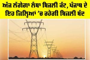 Electricity News Punjab: ਅੱਜ ਲੱਗੇਗਾ ਲੰਬਾ ਬਿਜਲੀ ਕੱਟ, ਪੰਜਾਬ ਦੇ ਕਈ ਜ਼ਿਲ੍ਹਿਆਂ ’ਚ ਰਹੇਗੀ ਬਿਜਲੀ ਬੰਦ