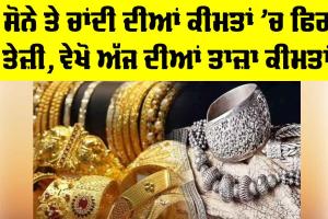 Gold Silver Price Today: ਸੋਨੇ ਤੇ ਚਾਂਦੀ ਦੀਆਂ ਕੀਮਤਾਂ ’ਚ ਫਿਰ ਤੇਜ਼ੀ, ਵੇਖੋ ਅੱਜ ਦੀਆਂ ਤਾਜ਼ਾ ਕੀਮਤਾਂ