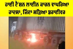 Ludhiana News: ਹਾਈ ਟੈਂਸ਼ਨ ਲਾਈਨ ਕਾਰਨ ਵਾਪਰਿਆ ਹਾਦਸਾ, ਜ਼ਿੰਦਾ ਸੜਿਆ ਡਰਾਈਵਰ