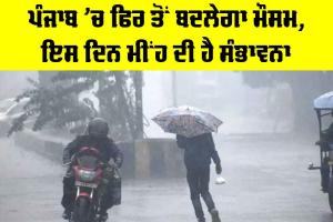 Punjab Weather: ਪੰਜਾਬ ’ਚ ਫਿਰ ਤੋਂ ਬਦਲੇਗਾ ਮੌਸਮ, ਇਸ ਦਿਨ ਮੀਂਹ ਦੀ ਸੰਭਾਵਨਾ