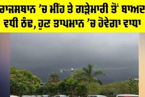Rajasthan Weather Update: ਰਾਜਸਥਾਨ ’ਚ ਮੀਂਹ ਤੇ ਗੜੇਮਾਰੀ ਤੋਂ ਬਾਅਦ ਵਧੀ ਠੰਢ, ਹੁਣ ਤਾਪਮਾਨ ’ਚ ਹੋਵੇਗਾ ਵਾਧਾ