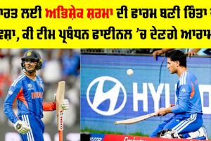 Abhishek Sharma: ਭਾਰਤ ਲਈ ਅਭਿਸ਼ੇਕ ਸ਼ਰਮਾ ਦੀ ਫਾਰਮ ਬਣੀ ਚਿੰਤਾ ਦਾ ਵਿਸ਼ਾ, ਕੀ ਟੀਮ ਪ੍ਰਬੰਧਨ ਫਾਈਨਲ ’ਚ ਦੇਣਗੇ ਆਰਾਮ?