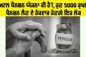 Atal Pension Scheme: ਅਟਲ ਪੈਨਸ਼ਨ ਯੋਜਨਾ ਕੀ ਹੈ?, ਹੁਣ 5000 ਰੁਪਏ ਪੈਨਸ਼ਨ ਲੈਣ ਦੇ ਹੱਕਦਾਰ ਹੋਣਗੇ ਇਹ ਲੋਕ