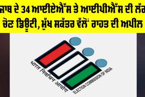 Punjab News: ਪੰਜਾਬ ਦੇ 34 ਆਈਏਐੱਸ ਤੇ ਆਈਪੀਐੱਸ ਦੀ ਲੱਗੀ ਚੋਣ ਡਿਊਟੀ, ਮੁੱਖ ਸਕੱਤਰ ਵੱਲੋਂ ਰਾਹਤ ਦੀ ਅਪੀਲ