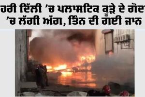 Delhi Fire News: ਬਾਹਰੀ ਦਿੱਲੀ ’ਚ ਪਲਾਸਟਿਕ ਕੂੜੇ ਦੇ ਗੋਦਾਮ ’ਚ ਲੱਗੀ ਅੱਗ, ਤਿੰਨ ਦੀ ਗਈ ਜਾਨ