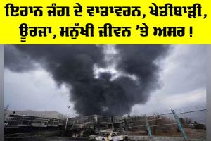 Iran Conflict Effects: ਇਰਾਨ ਜੰਗ ਦੇ ਵਾਤਾਵਰਨ, ਖੇਤੀਬਾੜੀ, ਊਰਜਾ, ਮਨੁੱਖੀ ਜੀਵਨ ’ਤੇ ਅਸਰ !