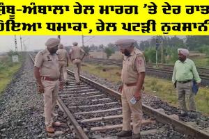 Patiala News: ਸ਼ੰਬੂ-ਅੰਬਾਲਾ ਰੇਲ ਮਾਰਗ 'ਤੇ ਦੇਰ ਰਾਤ ਹੋਇਆ ਧਮਾਕਾ, ਰੇਲ ਪਟੜੀ ਨੁਕਸਾਨੀ