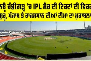 PBKS Vs RR Match Tickets: ਨਿਊ ਚੰਡੀਗੜ੍ਹ ’ਚ IPL ਮੈਚ ਦੀ ਟਿਕਟਾਂ ਦੀ ਵਿਕਰੀ ਸ਼ੁਰੂ