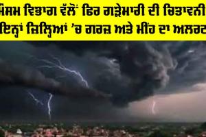 Weather News: ਮੌਸਮ ਵਿਭਾਗ ਵੱਲੋਂ ਫਿਰ ਗੜੇਮਾਰੀ ਦੀ ਚਿਤਾਵਨੀ, ਇਨ੍ਹਾਂ ਜ਼ਿਲ੍ਹਿਆਂ ’ਚ ਗਰਜ਼ ਅਤੇ ਮੀਂਹ ਦਾ ਅਲਰਟ