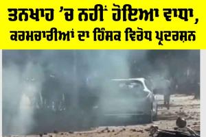 ਤਨਖਾਹ ’ਚ ਨਹੀਂ ਹੋਇਆ ਵਾਧਾ, ਕਰਮਚਾਰੀਆਂ ਨੇ ਕੀਤਾ ਹਿੰਸਕ ਪ੍ਰਦਰਸ਼ਨ