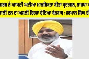ਕਾਂਗਰਸ ਨੇ ਆਪਣੀ ਘਟੀਆ ਮਾਨਸਿਕਤਾ ਕੀਤਾ ਪ੍ਰਦਰਸ਼ਨ, ਭਾਜਪਾ ਅਤੇ ਅਕਾਲੀ ਦਲ ਦਾ ਅਸਲੀ ਚਿਹਰਾ ਹੋਇਆ ਬੇਨਕਾਬ : ਹਰਪਾਲ ਸਿੰਘ ਚੀਮਾ