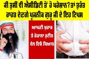 Acidity Treatment: ਕੀ ਤੁਸੀਂ ਵੀ ਐਸੀਡਿਟੀ ਤੋਂ ਹੋ ਪਰੇਸ਼ਾਨ? ਤਾਂ ਤੁਰੰਤ ਰਾਹਤ ਦੇਣਗੇ ਪੂਜਨੀਕ ਗੁਰੂ ਜੀ ਦੇ ਇਹ ਟਿਪਸ