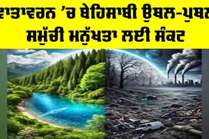 Climate Change Crisis: ਵਾਤਾਵਰਨ ’ਚ ਬੇਹਿਸਾਬੀ ਉਥਲ-ਪੁਥਲ ਸਮੁੱਚੀ ਮਨੁੱਖਤਾ ਲਈ ਸੰਕਟ