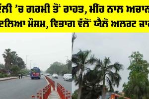 Delhi Weather: ਦਿੱਲੀ ’ਚ ਗਰਮੀ ਤੋਂ ਰਾਹਤ, ਮੀਂਹ ਨਾਲ ਅਚਾਨਕ ਬਦਲਿਆ ਮੌਸਮ, ਯੈਲੋ ਅਲਰਟ ਜਾਰੀ