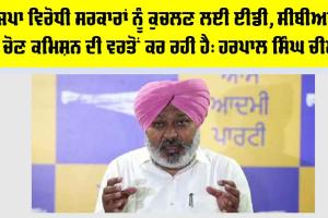 Harpal Singh Cheema: ਭਾਜਪਾ ਵਿਰੋਧੀ ਸਰਕਾਰਾਂ ਨੂੰ ਕੁਚਲਣ ਲਈ ਈਡੀ, ਸੀਬੀਆਈ ਅਤੇ ਚੋਣ ਕਮਿਸ਼ਨ ਦੀ ਵਰਤੋਂ ਕਰ ਰਹੀ ਹੈ: ਹਰਪਾਲ ਸਿੰਘ ਚੀਮਾ