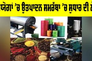 Industrial Production Efficiency: ਉਦਯੋਗਾਂ ’ਚ ਉਤਪਾਦਨ ਸਮਰੱਥਾ ’ਚ ਸੁਧਾਰ ਦੀ ਲੋੜ