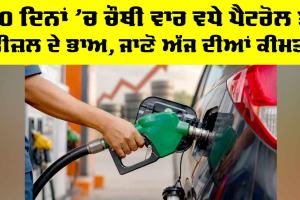 Petrol-Diesel Price Hike: 10 ਦਿਨਾ ’ਚ ਚੌਥੀ ਵਾਰ ਵਧੇ ਪੈਟਰੋਲ ਤੇ ਡੀਜ਼ਲ ਦੇ ਭਾਅ, ਜਾਣੋ ਅੱਜ ਦੀਆਂ ਤਾਜ਼ਾ ਕੀਮਤਾਂ