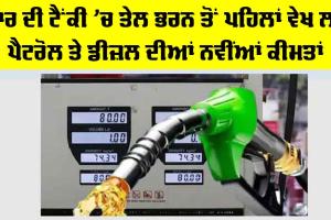 Petrol Diesel Price Today: ਕਾਰ ਦੀ ਟੈਂਕੀ ’ਚ ਤੇਲ ਭਰਨ ਤੋਂ ਪਹਿਲਾਂ ਵੇਖ ਲਵੋ ਪੈਟਰੋਲ ਤੇ ਡੀਜ਼ਲ ਦੀਆਂ ਨਵੀਂਆਂ ਕੀਮਤਾਂ