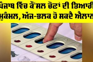 Punjab Council Elections: ਪੰਜਾਬ ਵਿੱਚ ਕੌਂਸਲ ਚੋਣਾਂ ਦੀ ਤਿਆਰੀ ਮੁਕੰਮਲ, ਅੱਜ-ਭਲਕ ਹੋ ਸਕਦੈ ਐਲਾਨ