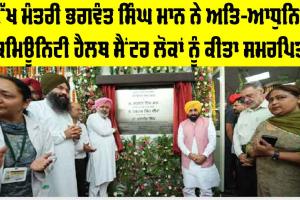 ਮੁੱਖ ਮੰਤਰੀ ਭਗਵੰਤ ਸਿੰਘ ਮਾਨ ਨੇ ਅਤਿ-ਆਧੁਨਿਕ ਕਮਿਊਨਿਟੀ ਹੈਲਥ ਸੈਂਟਰ ਲੋਕਾਂ ਨੂੰ ਕੀਤਾ ਸਮਰਪਿਤ, ਸੰਗਰੂਰ ਦੇ 85 ਪਿੰਡ ਨੂੰ ਮਿਲੇਗਾ ਲਾਭ