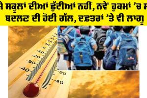 Summer Vacation: ਅਜੇ ਸਕੂਲਾਂ ਦੀਆਂ ਛੁੱਟੀਆਂ ਨਹੀਂ, ਨਵੇਂ ਹੁਕਮਾਂ 'ਚ ਸਮਾਂ ਬਦਲਣ ਦੀ ਹੋਈ ਗੱਲ, ਦਫ਼ਤਰਾਂ ’ਤੇ ਵੀ ਲਾਗੂ