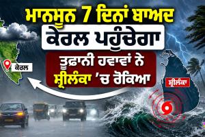 Weather Forecast: ਮਾਨਸੂਨ 7 ਦਿਨਾਂ ਬਾਅਦ ਕੇਰਲ ਪਹੁੰਚੇਗਾ, ਤੂਫਾਨੀ ਹਵਾਵਾਂ ਨੇ ਸ਼੍ਰੀਲੰਕਾ ’ਚ ਰੋਕਿਆ