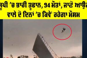 Weather Update: ਯੂਪੀ ’ਚ ਭਾਰੀ ਤੂਫਾਨ, 94 ਮੌਤਾਂ, ਜਾਣੋ ਅਗਲੇ 2 ਦਿਨ ਕਿਵੇਂ ਰਹੇਗਾ ਮੌਸਮ