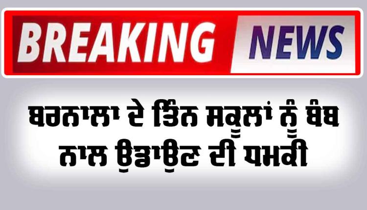 Barnala News: ਤਿੰਨ ਸਕੂਲਾਂ ਨੂੰ ਬੰਬ ਨਾਲ ਉਡਾਉਣ ਦੀ ਮਿਲੀ ਧਮਕੀ 
