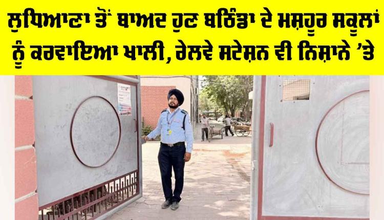 Bathinda News: ਲੁਧਿਆਣਾ ਤੋਂ ਬਾਅਦ ਹੁਣ ਬਠਿੰਡਾ ਦੇ ਮਸ਼ਹੂਰ ਸਕੂਲਾਂ ਨੂੰ ਕਰਵਾਇਆ ਖਾਲੀ, ਰੇਲਵੇ ਸਟੇਸ਼ਨ ਵੀ ਨਿਸ਼ਾਨੇ ’ਤੇ