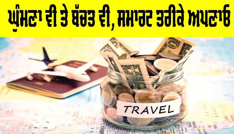 Travel Tips: ਘੁੰਮਣਾ ਵੀ ਤੇ ਬੱਚਤ ਵੀ, ਸਮਾਰਟ ਤਰੀਕੇ ਅਪਣਾਓ