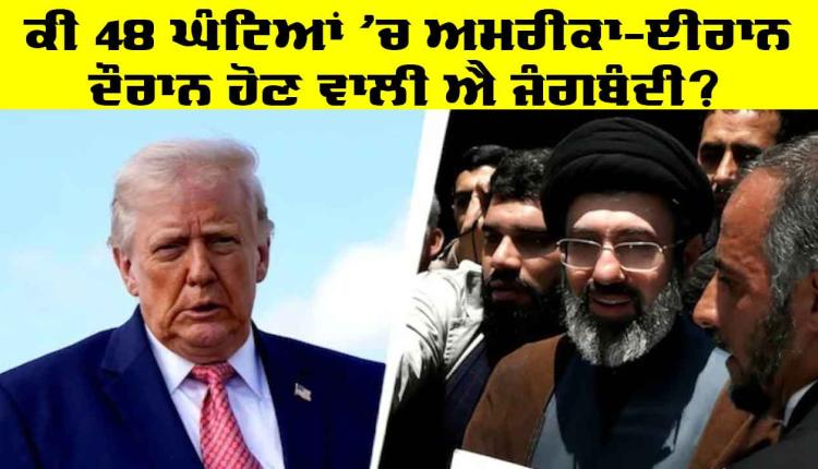 ਕੀ 48 ਘੰਟਿਆਂ ’ਚ ਅਮਰੀਕਾ-ਈਰਾਨ ਦੌਰਾਨ ਹੋਣ ਵਾਲੀ ਐ ਜੰਗਬੰਦੀ? ਈਰਾਨ ਨੇ ਵਿਚੋਲਗੀ ਧਿਰਾਂ ਨੂੰ ਭੇਜਿਆ ਪ੍ਰਸਤਾਵ