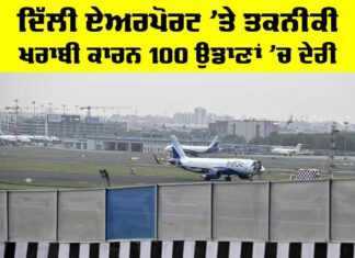 Delhi Airport Flights: ਦਿੱਲੀ ਏਅਰਪੋਰਟ ’ਤੇ ਤਕਨੀਕੀ ਖਰਾਬੀ ਕਾਰਨ 100 ਉਡਾਣਾਂ ’ਚ ਦੇਰੀ Delhi Airport Flights