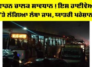 Punjab: ਵਾਹਨ ਚਾਲਕ ਸਾਵਧਾਨ! ਇਸ ਹਾਈਵੇਅ ’ਤੇ ਲੱਗਿਆ ਲੰਬਾ ਜਾਮ, ਯਾਤਰੀ ਪਰੇਸ਼ਾਨ Punjab News