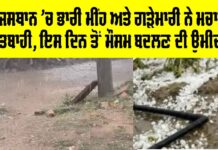 Heavy Rain Rajasthan: ਰਾਜਸਥਾਨ ’ਚ ਭਾਰੀ ਮੀਂਹ ਤੇ ਗੜੇਮਾਰੀ ਨੇ ਮਚਾਈ ਤਬਾਹੀ, ਇਸ ਦਿਨ ਤੋਂ ਮੌਸਮ ਬਦਲਣ ਦੀ ਉਮੀਦ Heavy Rain Rajasthan