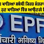 EPFO ਖਾਤਿਆਂ ਸਬੰਧੀ ਕਿਰਤ ਮੰਤਰਾਲੇ ਦਾ ਵੱਡਾ ਫ਼ੈਸਲਾ, ਹੁਣ ਖਾਤਿਆਂ ਵਿੱਚ ਆਉਣਗੇ ਸਿੱਧੇ ਪੈਸੇ EPFO